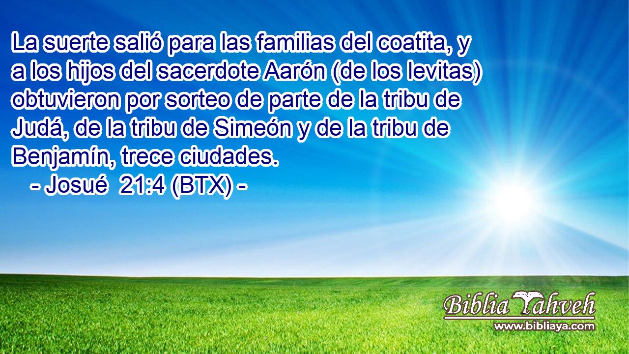 La suerte salió para las familias del coatita, y a los hijos del sacerdote Aarón (de los levitas) obtuvieron por sorteo de parte de la tribu de Judá, de la tribu de Simeón y de la tribu de Benjamín, trece ciudades.