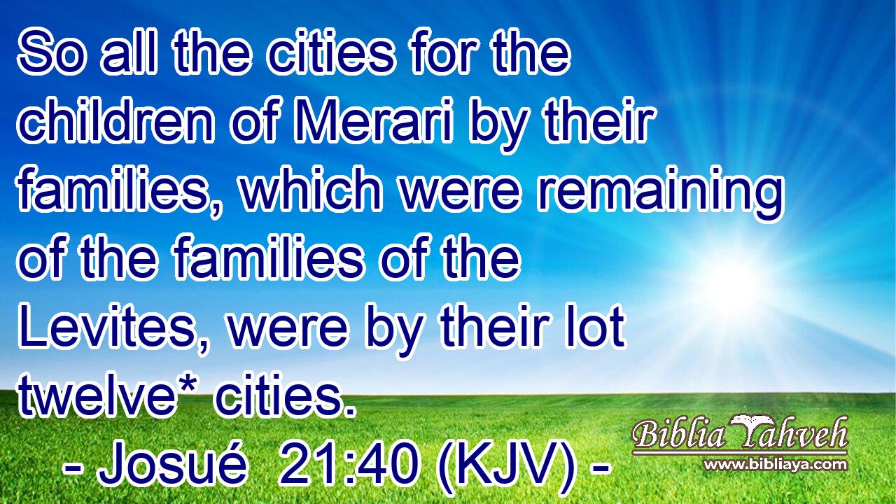 So all the cities for the children of Merari by their families, which were remaining of the families of the Levites, were by their lot twelve* cities.