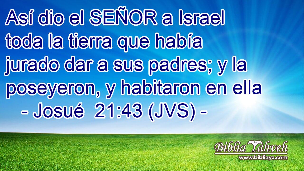 Así dio el SEÑOR a Israel toda la tierra que había jurado dar a sus padres; y la poseyeron, y habitaron en ella