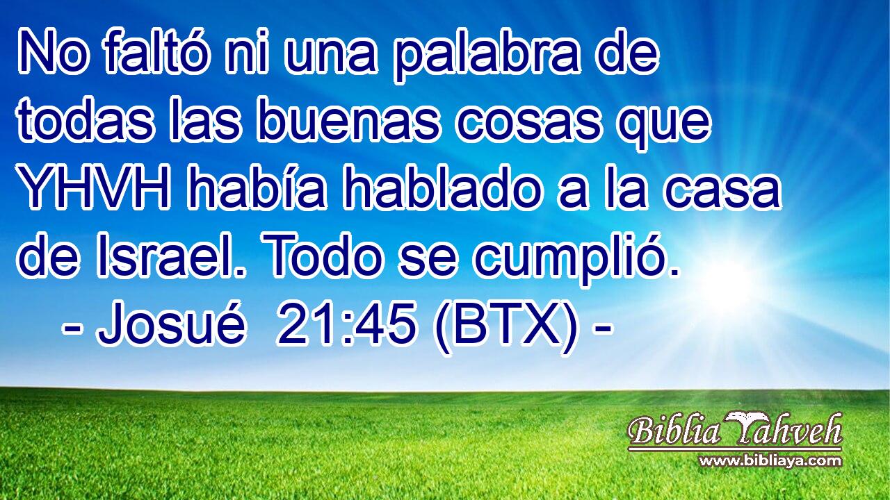 No faltó ni una palabra de todas las buenas cosas que YHVH había hablado a la casa de Israel. Todo se cumplió.