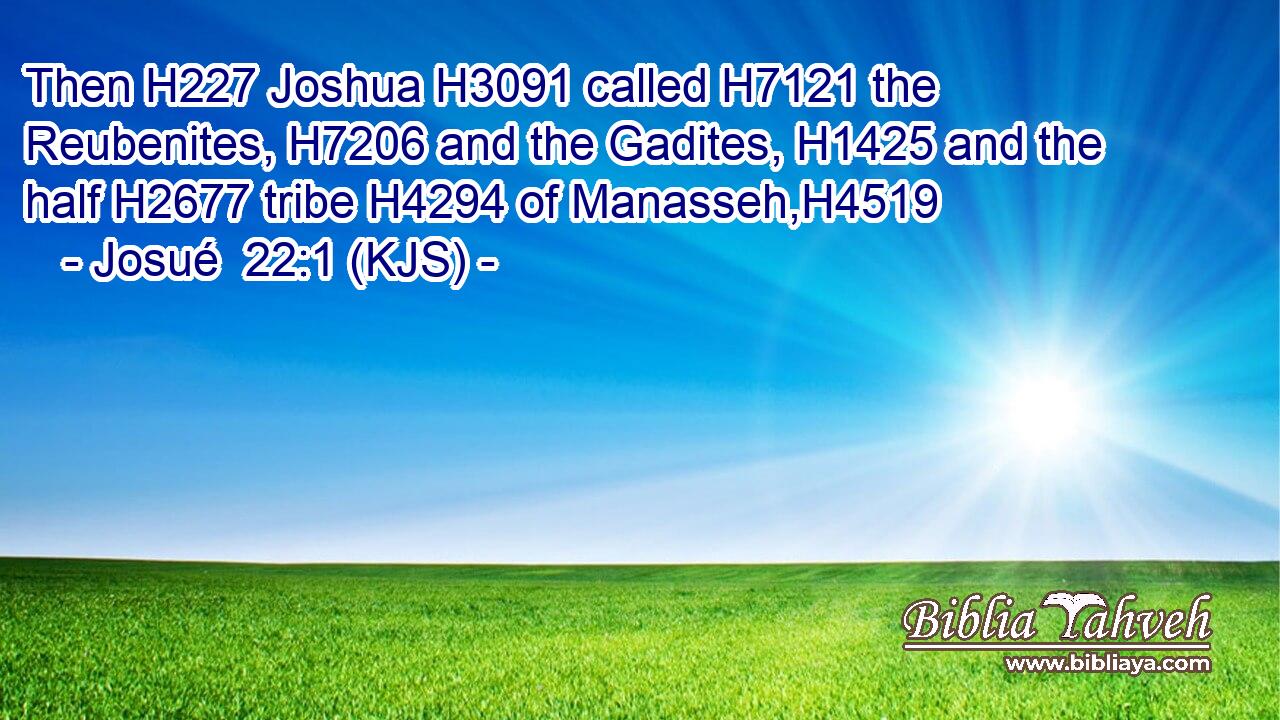 Then H227 Joshua H3091 called H7121 the Reubenites, H7206 and the Gadites, H1425 and the half H2677 tribe H4294 of Manasseh,H4519