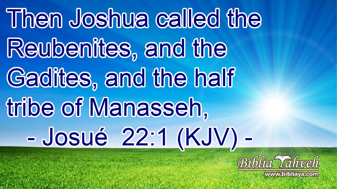 Then Joshua called the Reubenites, and the Gadites, and the half tribe of Manasseh,