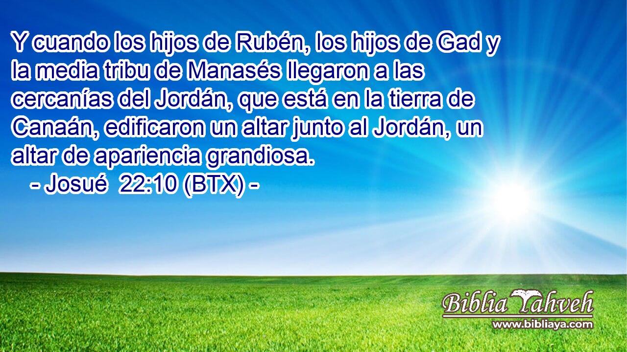 Y cuando los hijos de Rubén, los hijos de Gad y la media tribu de Manasés llegaron a las cercanías del Jordán, que está en la tierra de Canaán, edificaron un altar junto al Jordán, un altar de apariencia grandiosa.