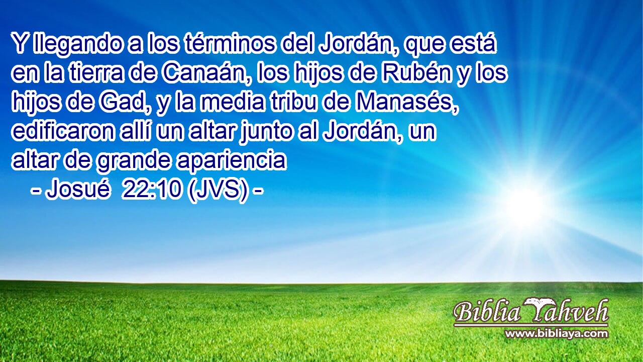 Y llegando a los términos del Jordán, que está en la tierra de Canaán, los hijos de Rubén y los hijos de Gad, y la media tribu de Manasés, edificaron allí un altar junto al Jordán, un altar de grande apariencia