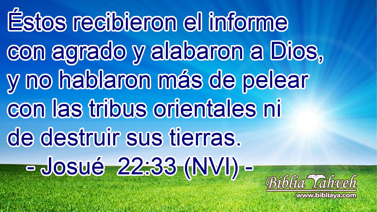  Éstos recibieron el informe con agrado y alabaron a Dios, y no hablaron más de pelear con las tribus orientales ni de destruir sus tierras. 