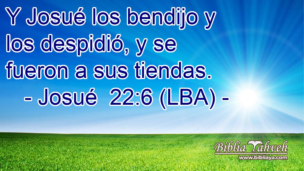 Y Josué los bendijo y los despidió, y se fueron a sus tiendas.
