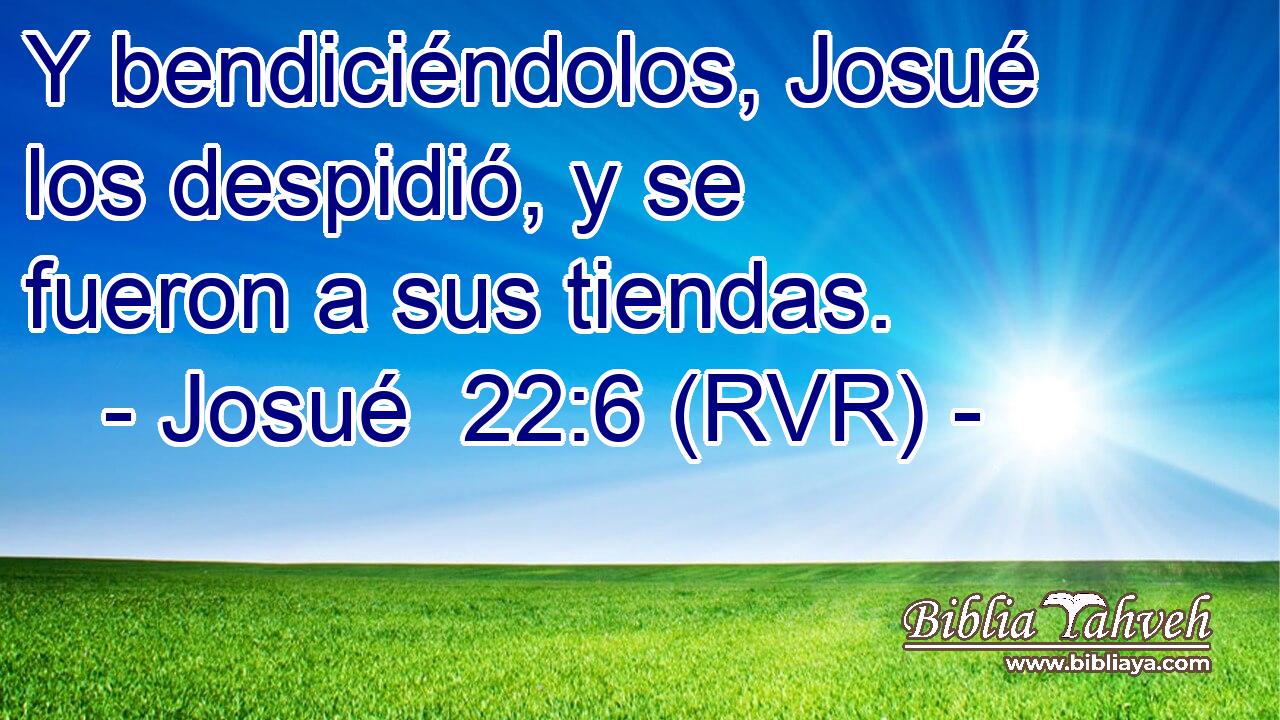 Y bendiciéndolos, Josué los despidió, y se fueron a sus tiendas.