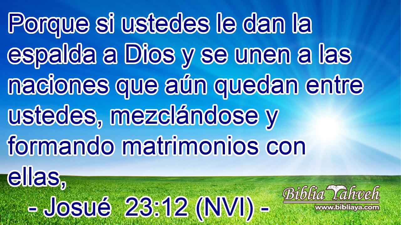  Porque si ustedes le dan la espalda a Dios y se unen a las naciones que aún quedan entre ustedes, mezclándose y formando matrimonios con ellas, 