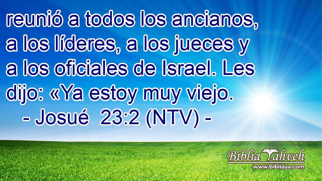 reunió a todos los ancianos, a los líderes, a los jueces y a los oficiales de Israel. Les dijo: «Ya estoy muy viejo.