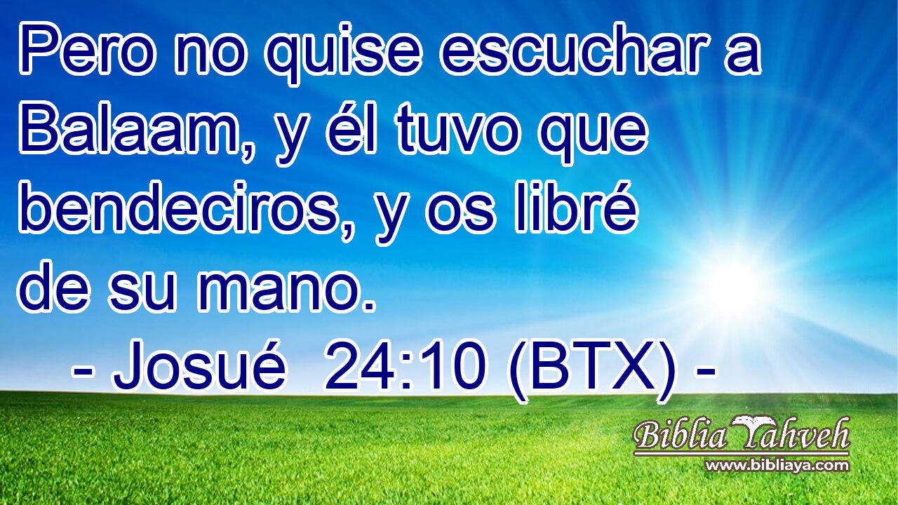 Pero no quise escuchar a Balaam, y él tuvo que bendeciros, y os libré de su mano.