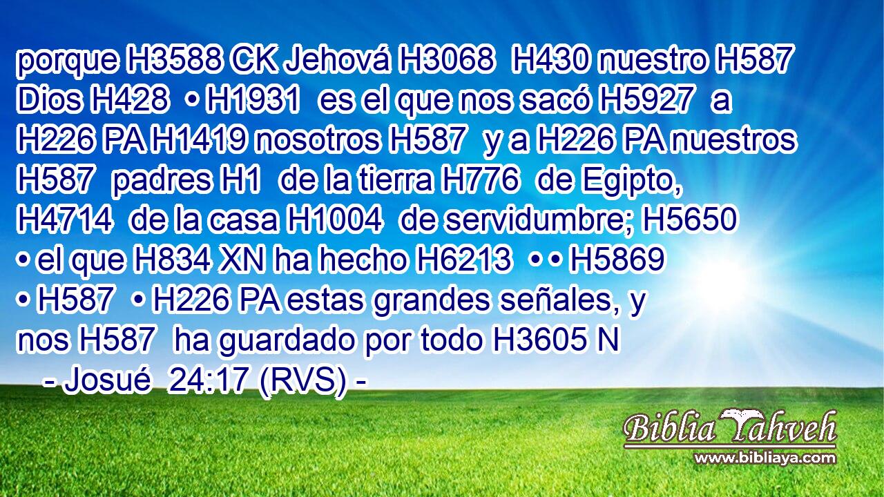porque H3588 CK Jehová H3068  H430 nuestro H587  Dios H428  • H1931  es el que nos sacó H5927  a H226 PA H1419 nosotros H587  y a H226 PA nuestros H587  padres H1  de la tierra H776  de Egipto, H4714  de la casa H1004  de servidumbre; H5650  • el que H834 XN ha hecho H6213  • • H5869  • H587  • H226 PA estas grandes señales, y nos H587  ha guardado por todo H3605 N