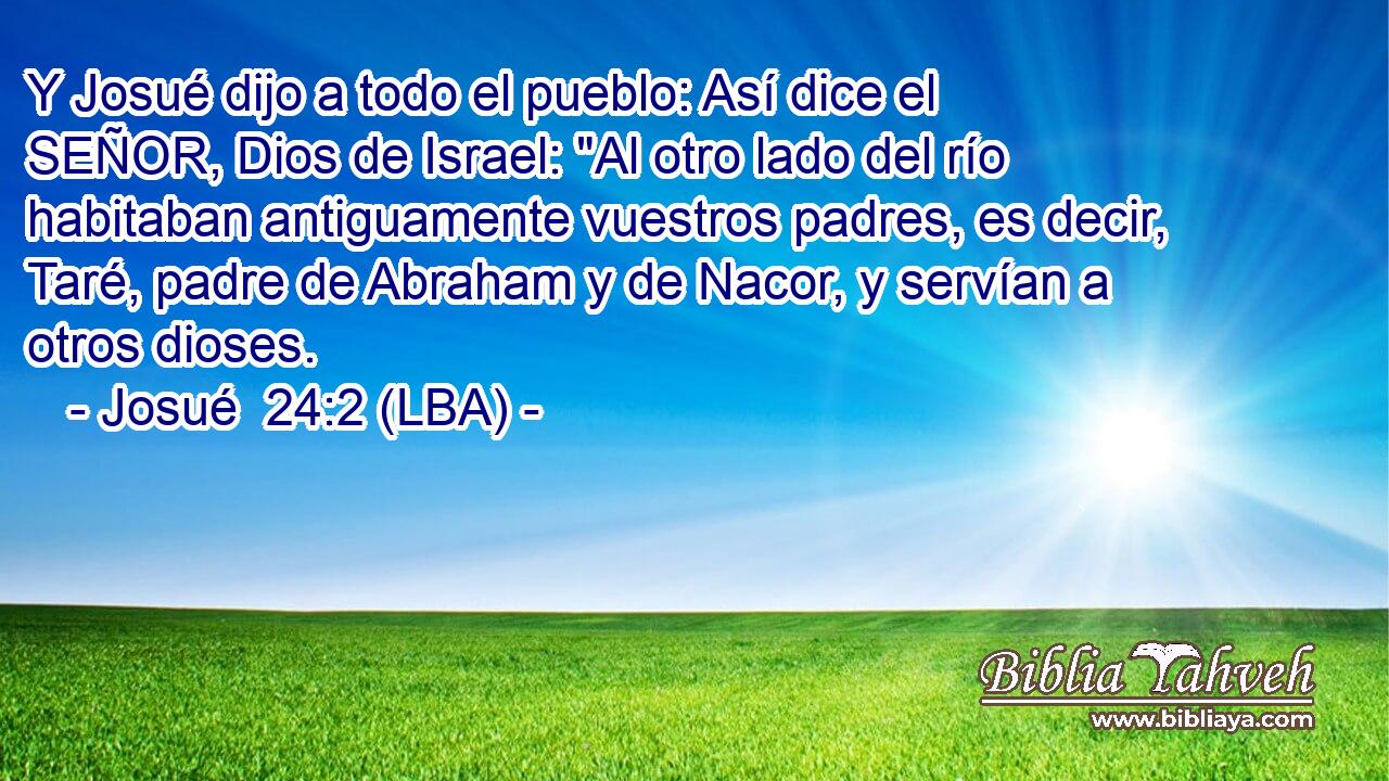 Y Josué dijo a todo el pueblo: Así dice el SEÑOR, Dios de Israel: 