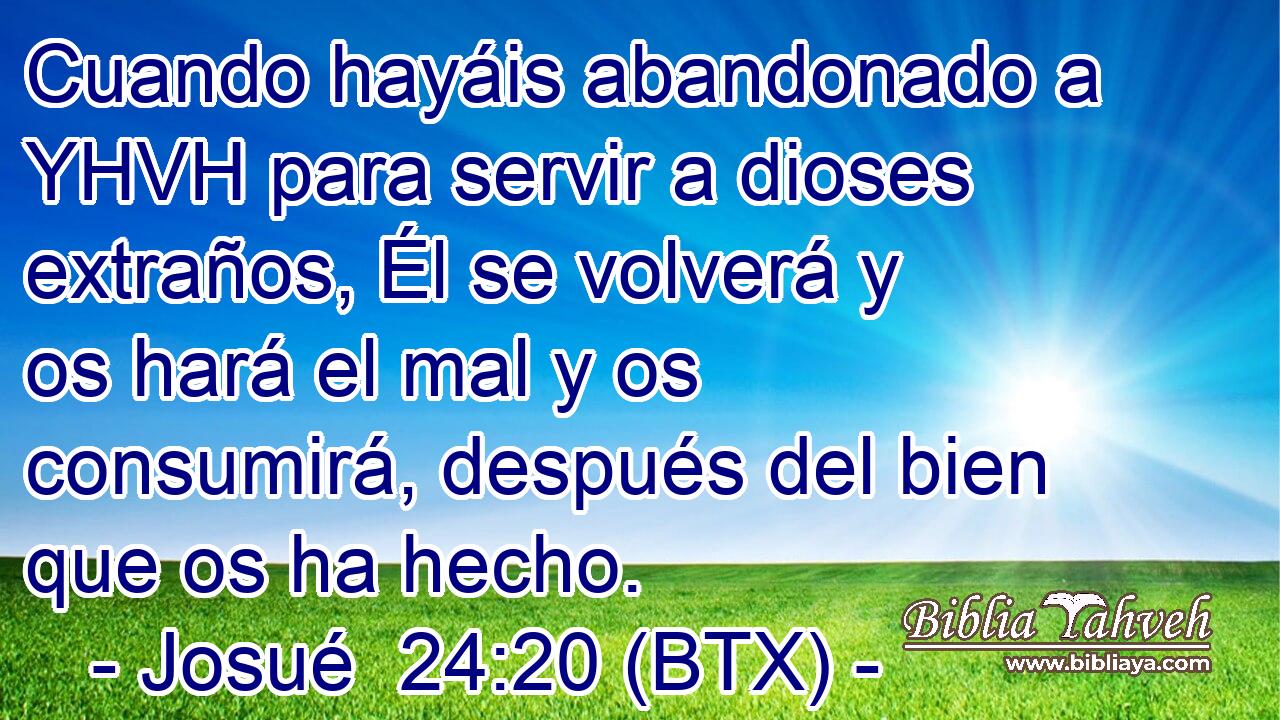 Cuando hayáis abandonado a YHVH para servir a dioses extraños, Él se volverá y os hará el mal y os consumirá, después del bien que os ha hecho.