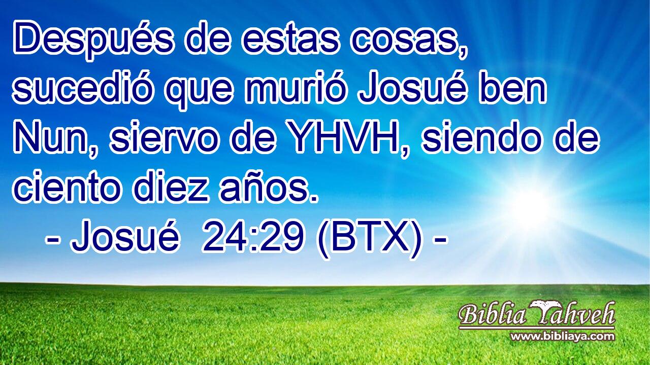 Después de estas cosas, sucedió que murió Josué ben Nun, siervo de YHVH, siendo de ciento diez años.