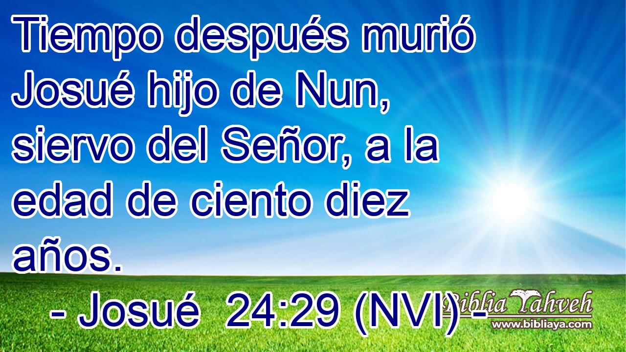  Tiempo después murió Josué hijo de Nun, siervo del Señor, a la edad de ciento diez años. 