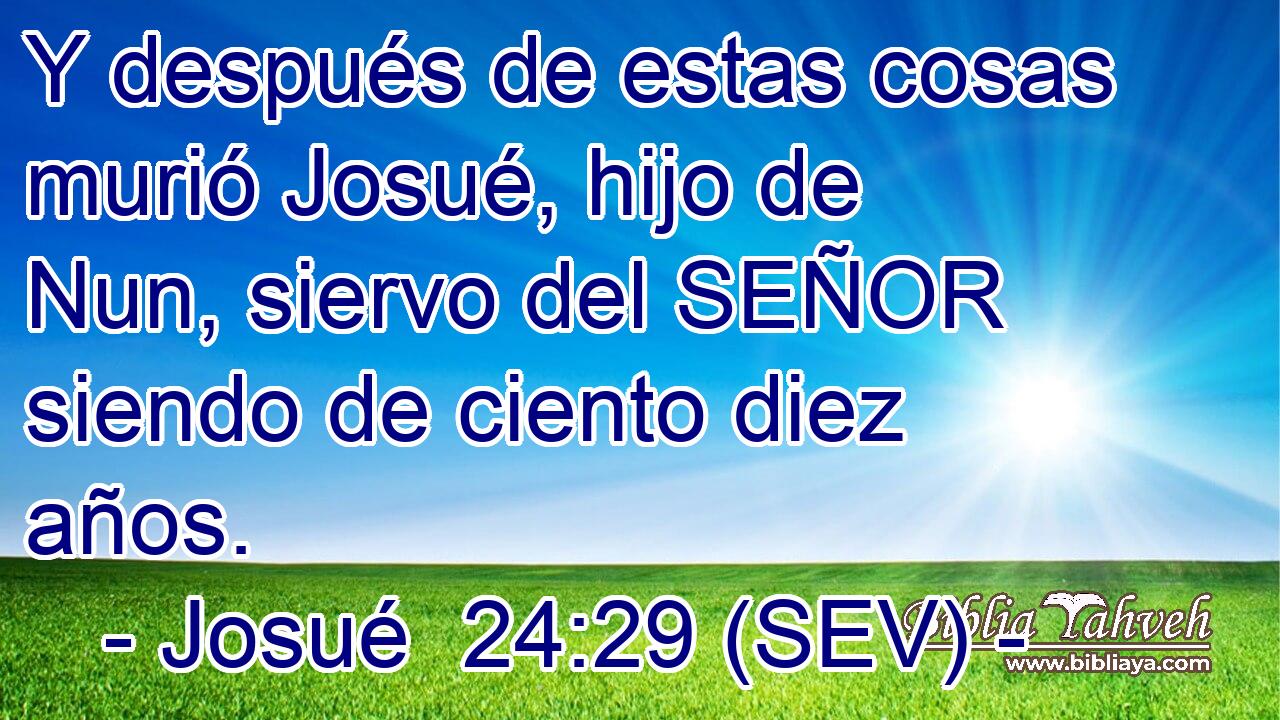 Y después de estas cosas murió Josué, hijo de Nun, siervo del SEÑOR siendo de ciento diez años.
