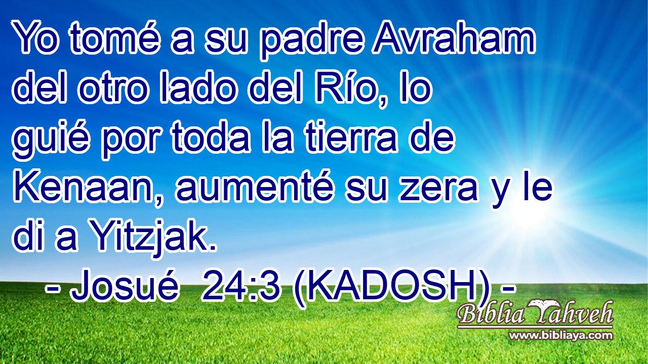  Yo tomé a su padre Avraham del otro lado del Río, lo guié por toda la tierra de Kenaan, aumenté su zera y le di a Yitzjak. 