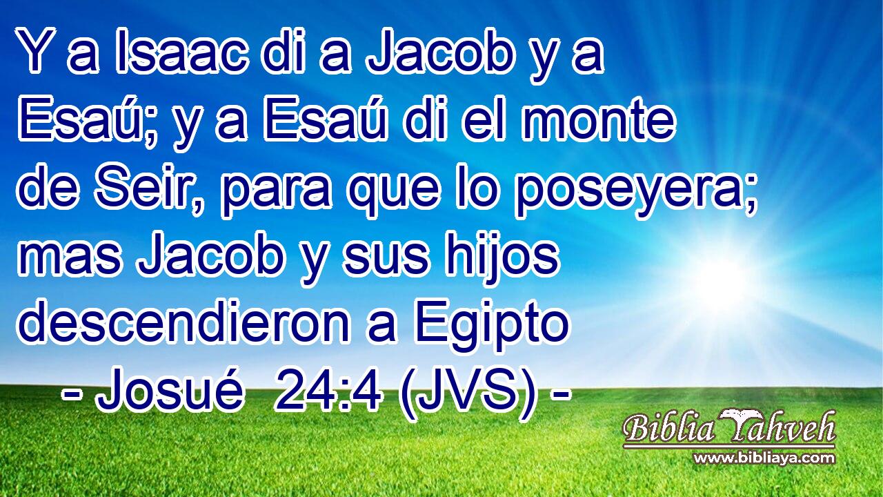 Y a Isaac di a Jacob y a Esaú; y a Esaú di el monte de Seir, para que lo poseyera; mas Jacob y sus hijos descendieron a Egipto