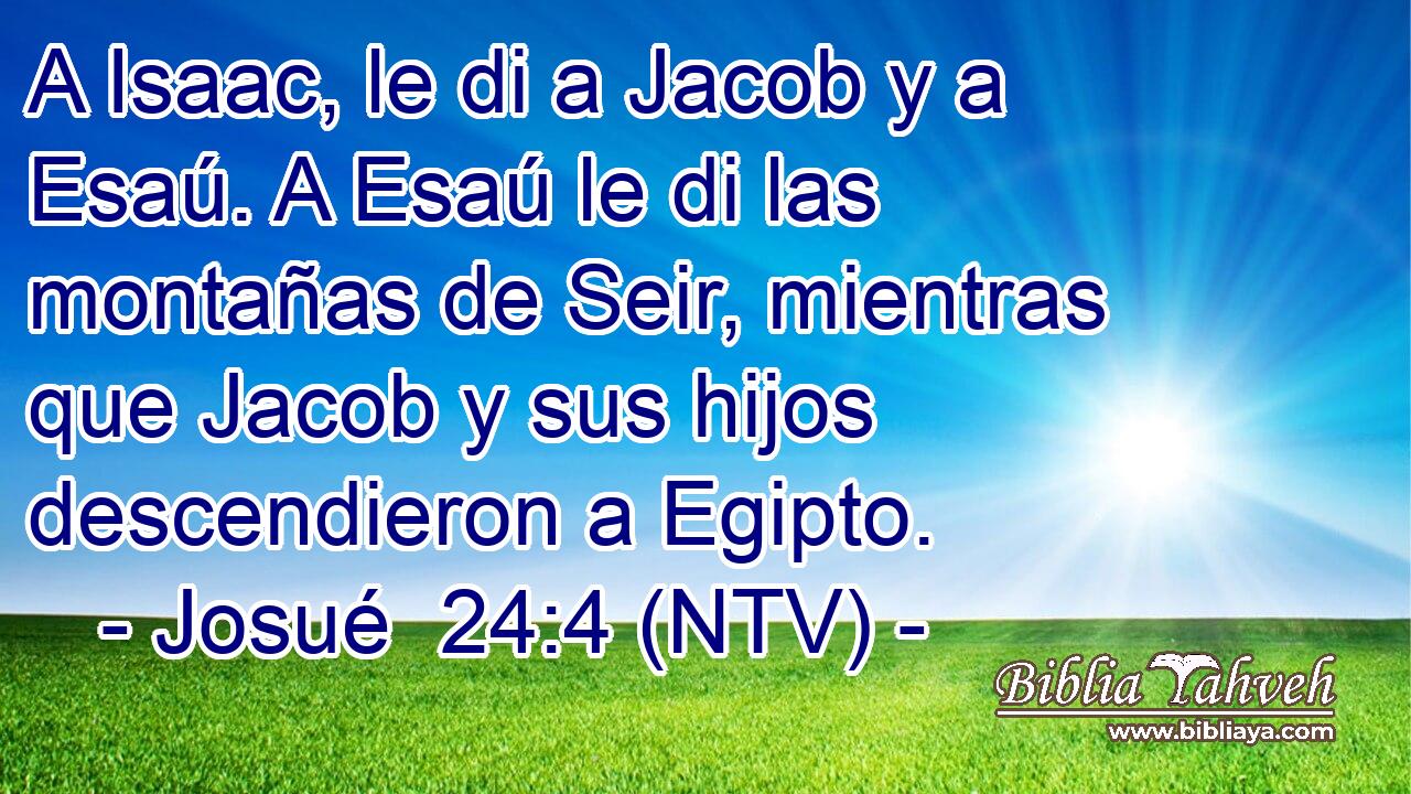 A Isaac, le di a Jacob y a Esaú. A Esaú le di las montañas de Seir, mientras que Jacob y sus hijos descendieron a Egipto.