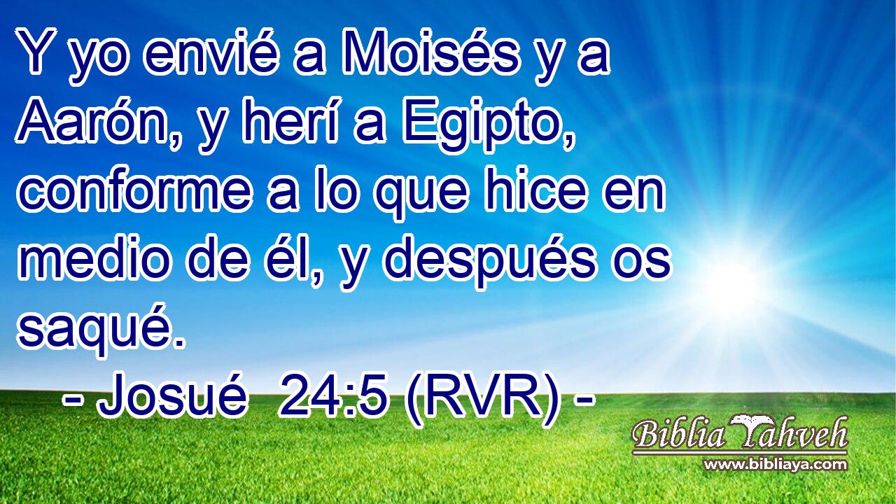 Y yo envié a Moisés y a Aarón, y herí a Egipto, conforme a lo que hice en medio de él, y después os saqué.
