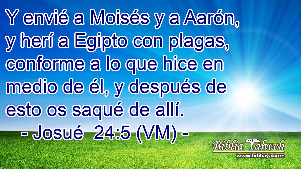  Y envié a Moisés y a Aarón, y herí a Egipto con plagas, conforme a lo que hice en medio de él, y después de esto os saqué de allí. 