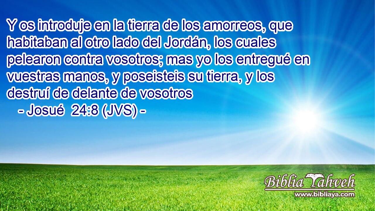 Y os introduje en la tierra de los amorreos, que habitaban al otro lado del Jordán, los cuales pelearon contra vosotros; mas yo los entregué en vuestras manos, y poseisteis su tierra, y los destruí de delante de vosotros