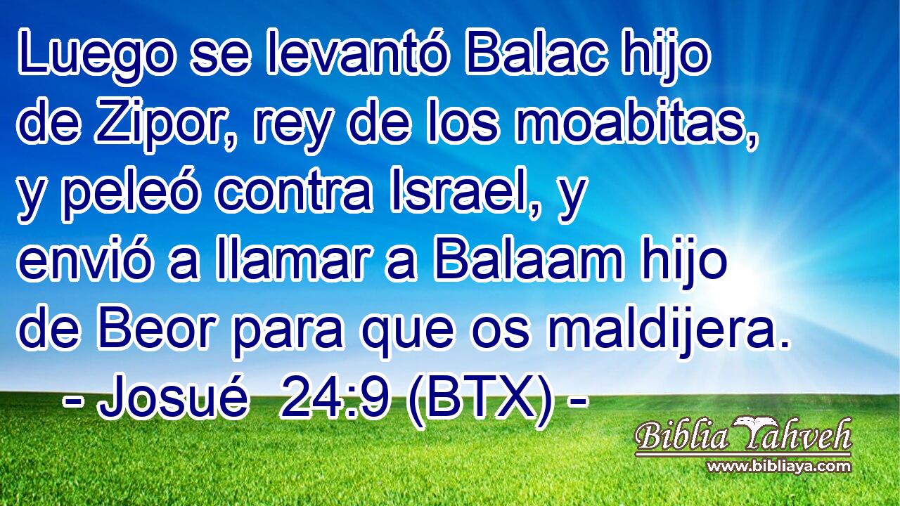 Luego se levantó Balac hijo de Zipor, rey de los moabitas, y peleó contra Israel, y envió a llamar a Balaam hijo de Beor para que os maldijera.