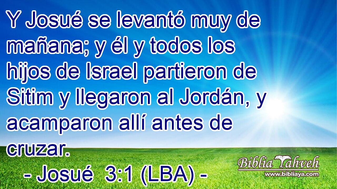 Y Josué se levantó muy de mañana; y él y todos los hijos de Israel partieron de Sitim y llegaron al Jordán, y acamparon allí antes de cruzar.