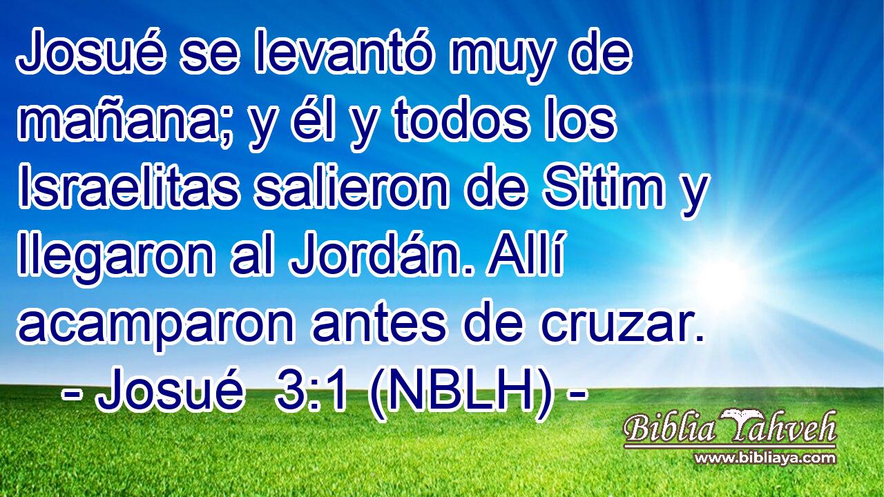  Josué se levantó muy de mañana; y él y todos los Israelitas salieron de Sitim y llegaron al Jordán. Allí acamparon antes de cruzar. 