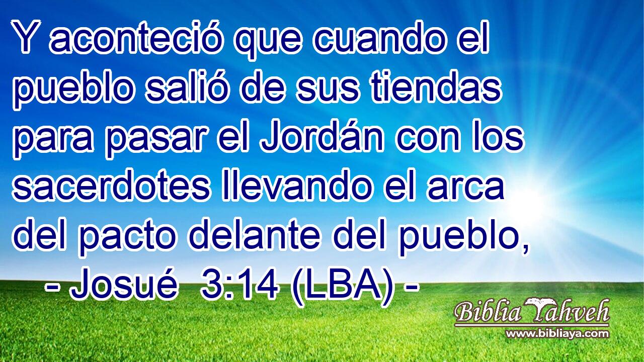 Y aconteció que cuando el pueblo salió de sus tiendas para pasar el Jordán con los sacerdotes llevando el arca del pacto delante del pueblo,