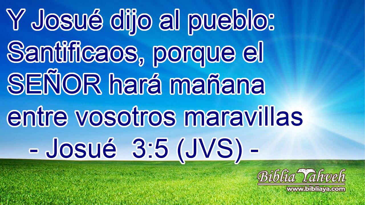 Y Josué dijo al pueblo: Santificaos, porque el SEÑOR hará mañana entre vosotros maravillas