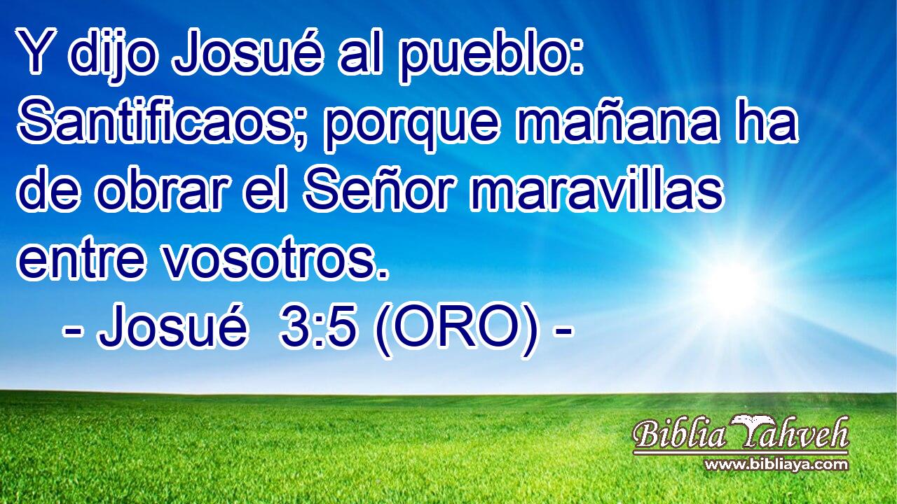 Y dijo Josué al pueblo: Santificaos; porque mañana ha de obrar el Señor maravillas entre vosotros. 