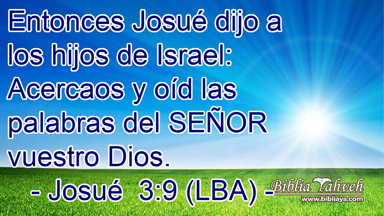 Entonces Josué dijo a los hijos de Israel: Acercaos y oíd las palabras del SEÑOR vuestro Dios.