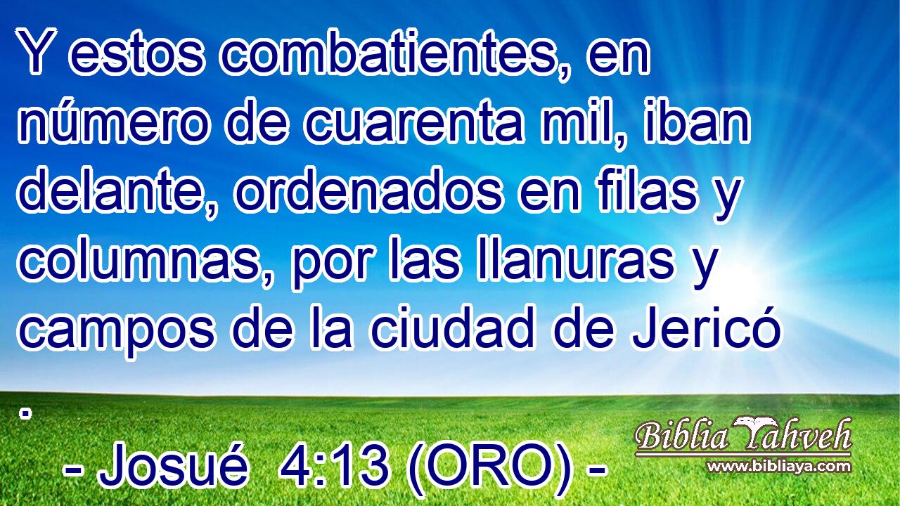  Y estos combatientes, en número de cuarenta mil, iban delante, ordenados en filas y columnas, por las llanuras y campos de la ciudad de Jericó . 
