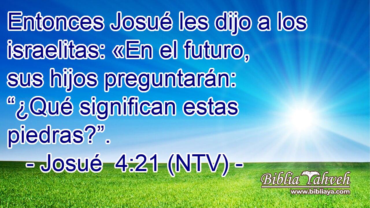 Entonces Josué les dijo a los israelitas: «En el futuro, sus hijos preguntarán: “¿Qué significan estas piedras?”.