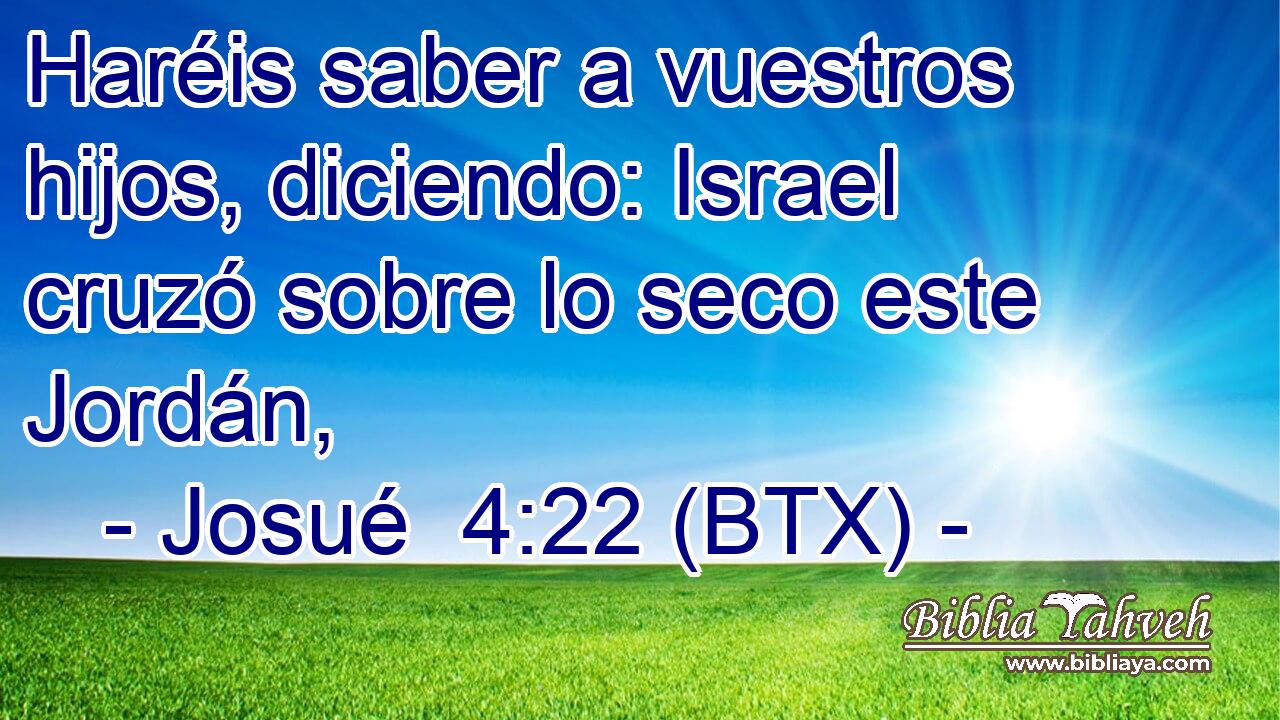 Haréis saber a vuestros hijos, diciendo: Israel cruzó sobre lo seco este Jordán,