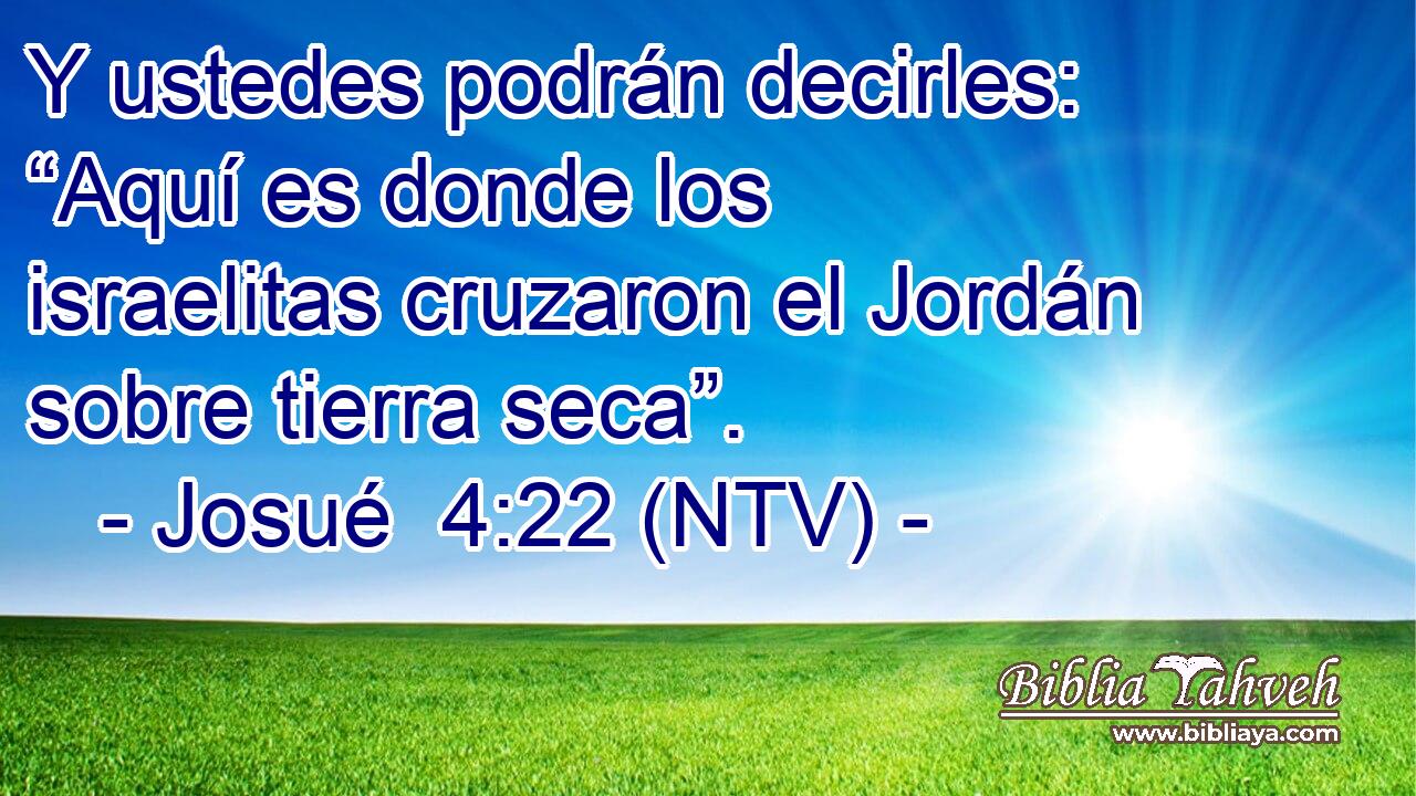 Y ustedes podrán decirles: “Aquí es donde los israelitas cruzaron el Jordán sobre tierra seca”.