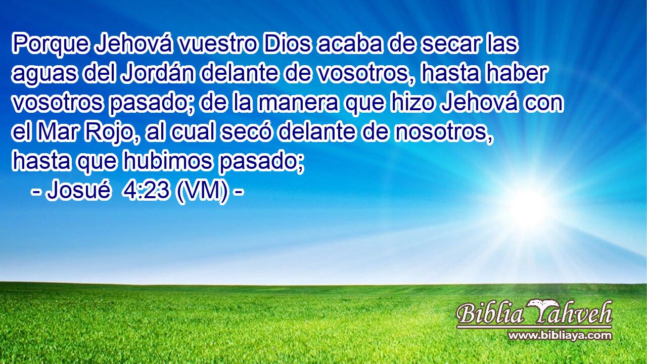  Porque Jehová vuestro Dios acaba de secar las aguas del Jordán delante de vosotros, hasta haber vosotros pasado; de la manera que hizo Jehová con el Mar Rojo, al cual secó delante de nosotros, hasta que hubimos pasado; 