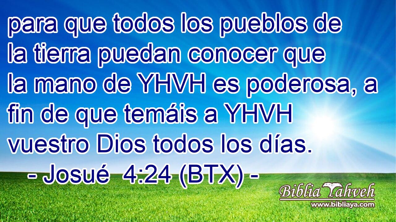 para que todos los pueblos de la tierra puedan conocer que la mano de YHVH es poderosa, a fin de que temáis a YHVH vuestro Dios todos los días.