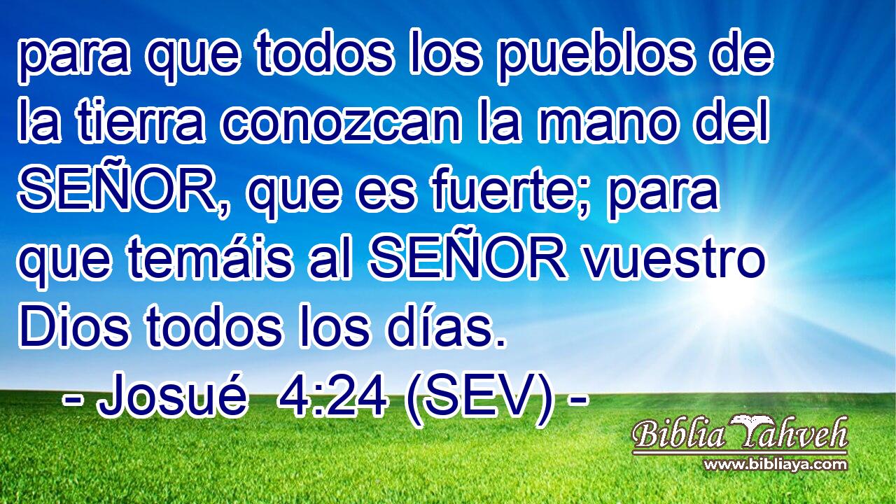 para que todos los pueblos de la tierra conozcan la mano del SEÑOR, que es fuerte; para que temáis al SEÑOR vuestro Dios todos los días.