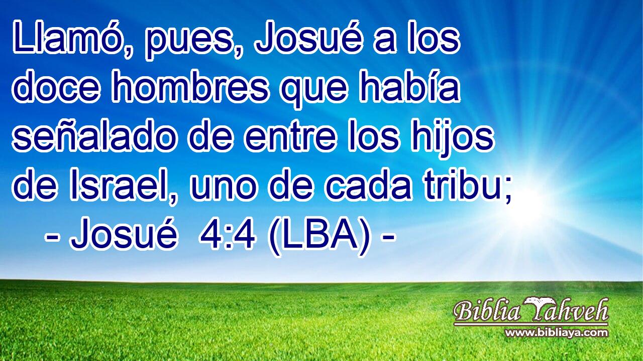 Llamó, pues, Josué a los doce hombres que había señalado de entre los hijos de Israel, uno de cada tribu;