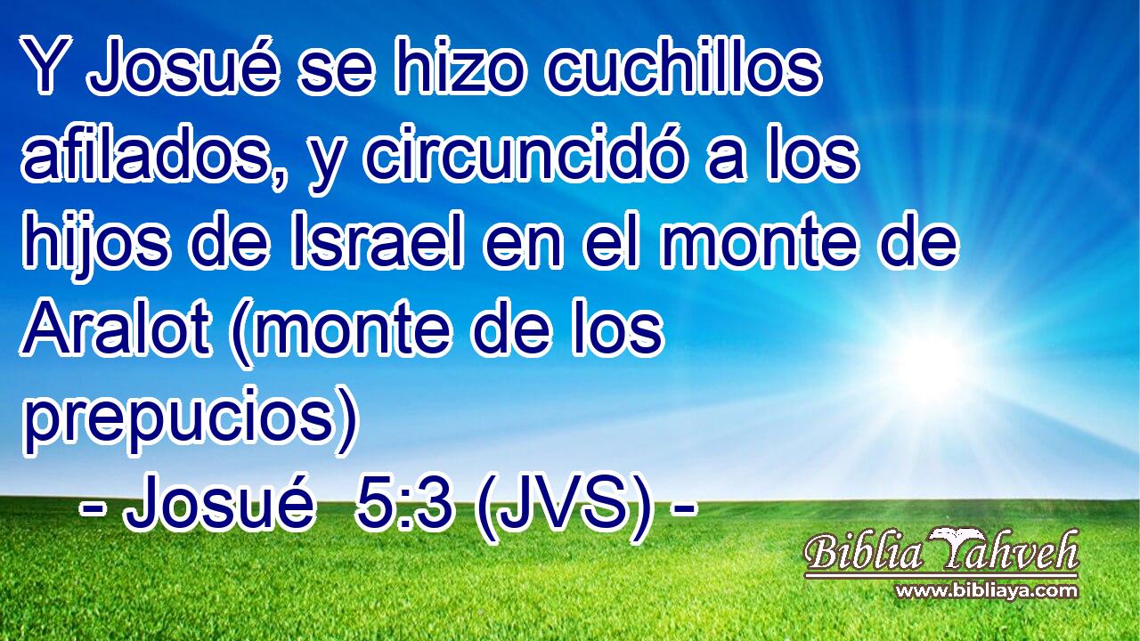 Y Josué se hizo cuchillos afilados, y circuncidó a los hijos de Israel en el monte de Aralot (monte de los prepucios)
