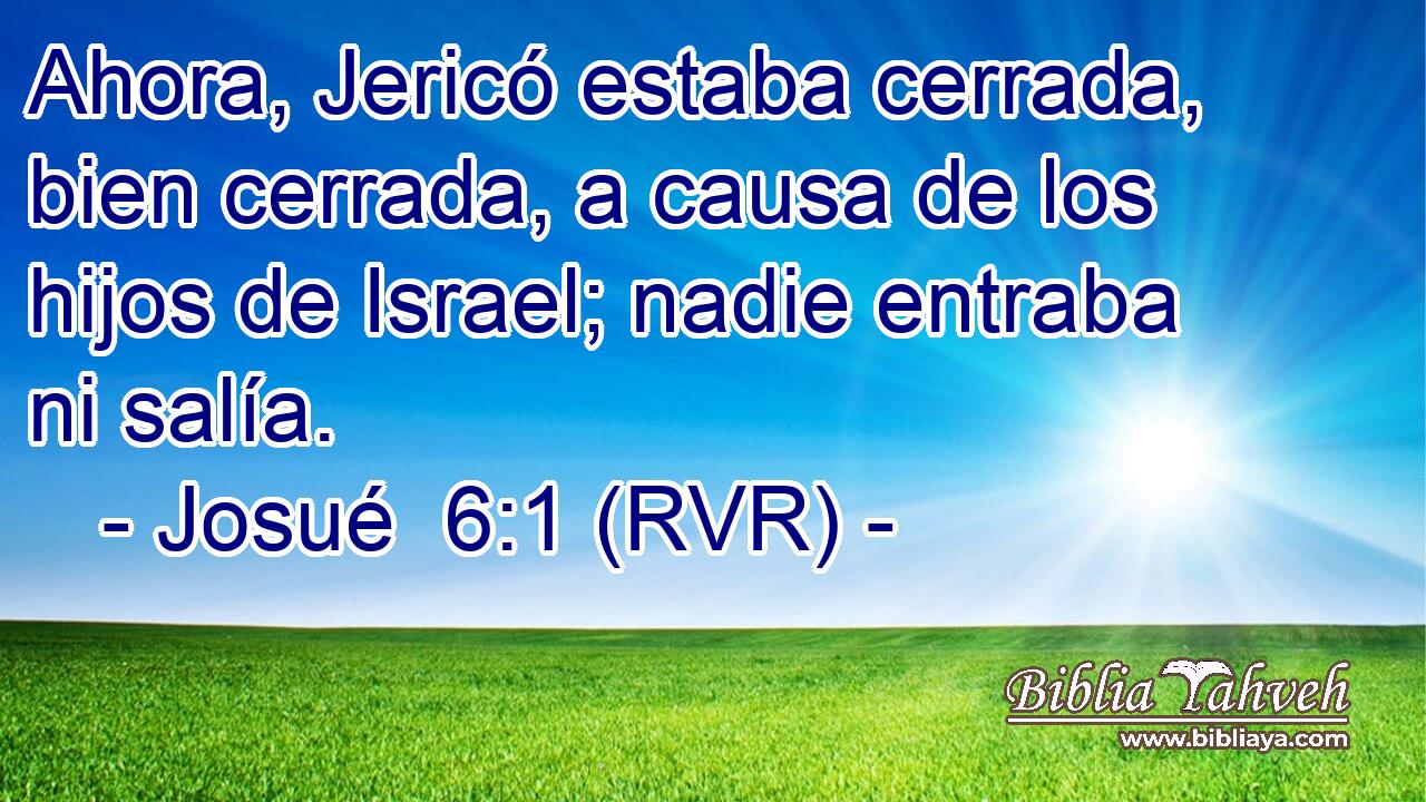 Ahora, Jericó estaba cerrada, bien cerrada, a causa de los hijos de Israel; nadie entraba ni salía.