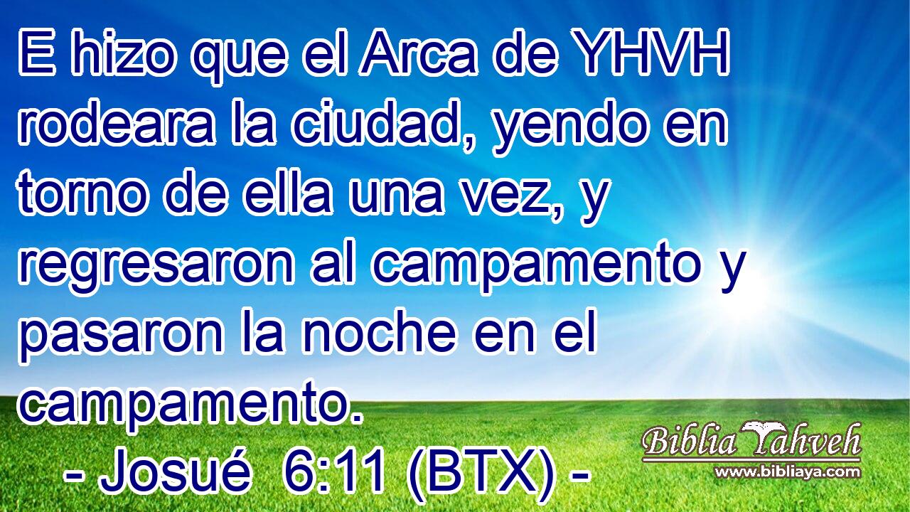 E hizo que el Arca de YHVH rodeara la ciudad, yendo en torno de ella una vez, y regresaron al campamento y pasaron la noche en el campamento.