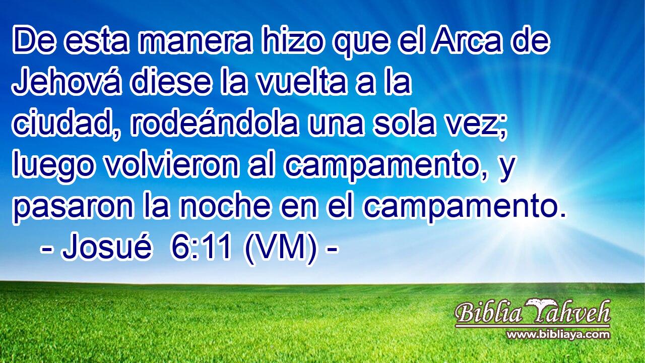  De esta manera hizo que el Arca de Jehová diese la vuelta a la ciudad, rodeándola una sola vez; luego volvieron al campamento, y pasaron la noche en el campamento. 