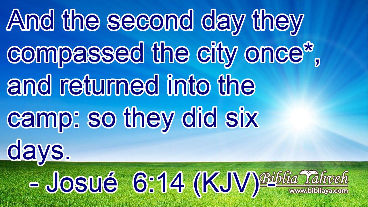 And the second day they compassed the city once*, and returned into the camp: so they did six days.