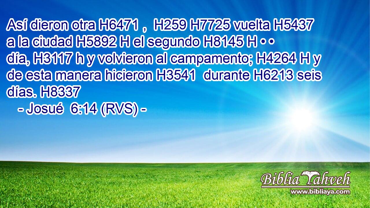 Así dieron otra H6471 ,  H259 H7725 vuelta H5437  a la ciudad H5892 H el segundo H8145 H • • día, H3117 h y volvieron al campamento; H4264 H y de esta manera hicieron H3541  durante H6213 seis días. H8337  