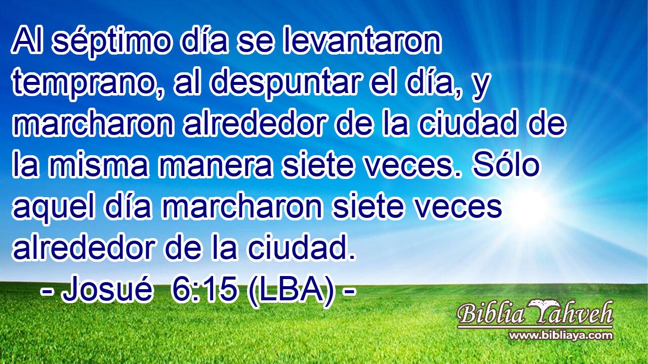 Al séptimo día se levantaron temprano, al despuntar el día, y marcharon alrededor de la ciudad de la misma manera siete veces. Sólo aquel día marcharon siete veces alrededor de la ciudad.