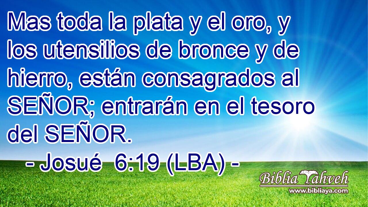 Mas toda la plata y el oro, y los utensilios de bronce y de hierro, están consagrados al SEÑOR; entrarán en el tesoro del SEÑOR.