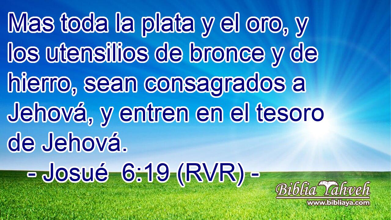 Mas toda la plata y el oro, y los utensilios de bronce y de hierro, sean consagrados a Jehová, y entren en el tesoro de Jehová.